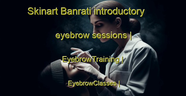 Skinart Banrati introductory eyebrow sessions | EyebrowTraining | EyebrowClasses | SkinartTraining-Nepal